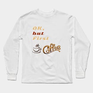 OK But First Coffee T-Shirts. Long Sleeve T-Shirt